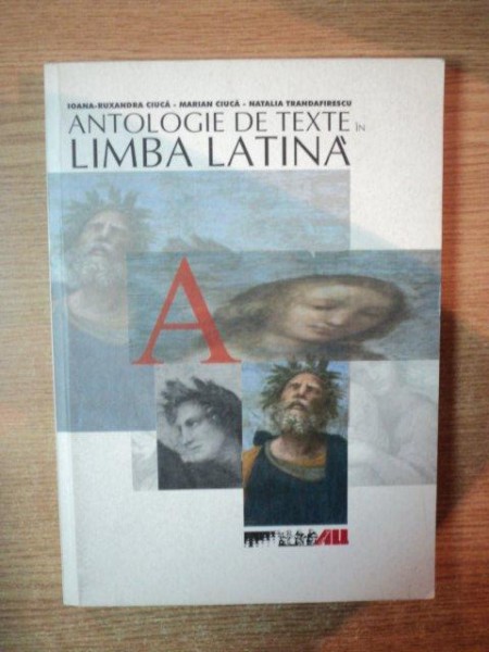 ANTOLOGIE DE TEXTE IN LIMBA LATINA de IOANA RUXANDRA CIUCA , MARIA CIUCA , NATALIA TRANDAFIRESCU