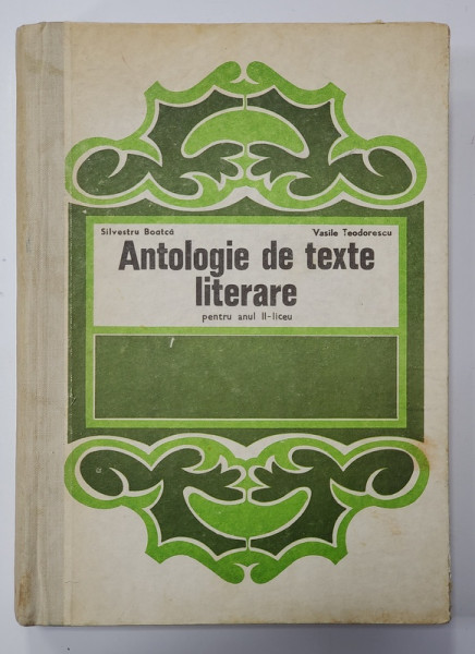 ANTOLOGIE DE TEXTE LITERARE PENTRU ANUL II - LICEU de SILVESTRU BOATCA si VASILE TEODORESCU , 1973