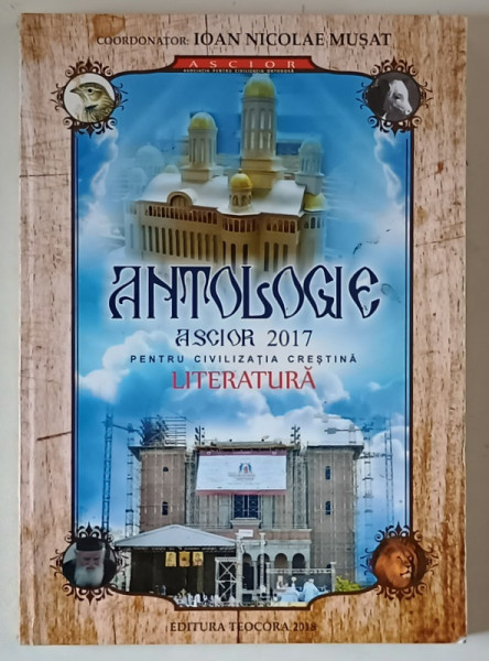 ANTOLOGIE PENTRU CIVILIZATIA CRESTINA , LITERATURA , ASCIOR 2017 , cood. IOAN NICOLAE MUSAT , 20189