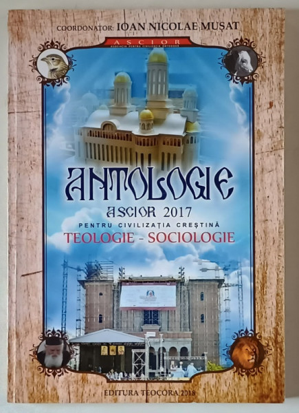 ANTOLOGIE PENTRU CIVILIZATIA CRESTINA , TEOLOGIE - SOCIOLOGIE , ASCIOR 2017 , cood. IOAN NICOLAE MUSAT , 2018