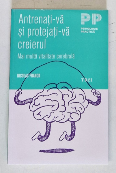 ANTRENATI - VA SI PROTEJATI - VA CREIERUL , MAI MULTA VITALITATE CEREBREALA de NICOLAS FRANCK , 2014