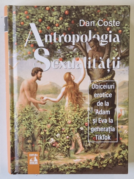 ANTROPOLOGIA SEXUALITATII , OBICEIURI EROTICE DE LA ADAM SI EVA LA GENERATIA TIK TOK de DAN COSTE , 2025