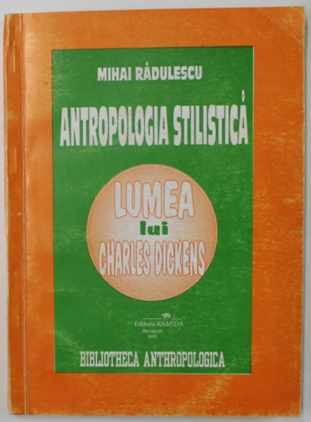 ANTROPOLOGIA STILISTICA , LUMEA LUI CHARLES DICKENS de MIHAI RADULESCU , 1995 , DEDICATIE *