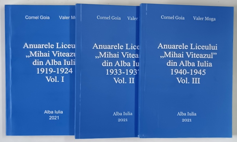 ANUARELE LICEULUI MIHAI VITEAZUL DIN ALBA IULIA , 1919 - 1945 , VOLUMELE I - III de CORNEL GOIA si VALER MOGA , 2021