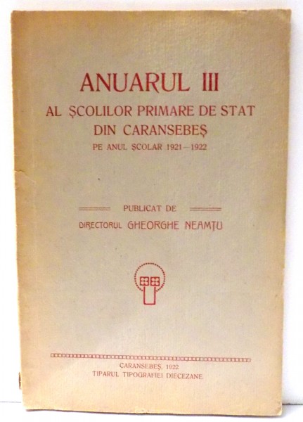 ANUARUL III AL SCOLILOR PRIMARE DE STAT DIN CARANSEBES PE ANUL SCOLAR 1921-1922 de GHEORGHE NEAMTU , 1922