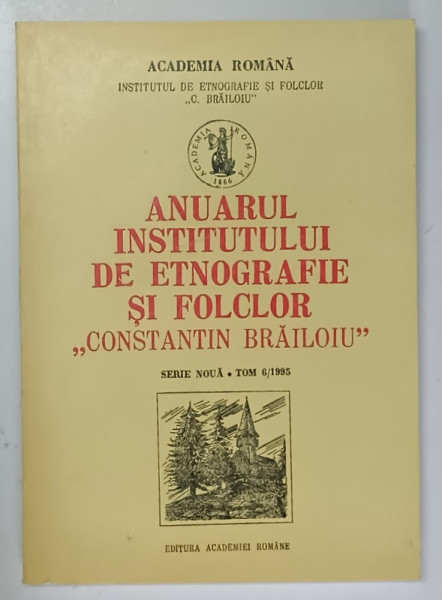 ANUARUL INSTITUTULUI DE ETNOGRAFIE SI FOLCLOR CONSTANTIN BRAILOIU , SERIE NOUA , TOM 6 , 1995