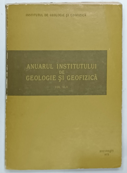 ANUARUL INSTITUTULUI DE GEOLOGIE SI GEOFIZICA , VOLUMUL XLV , 1975