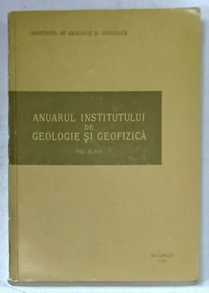 ANUARUL INSTITUTULUI DE GEOLOGIE SI GEOFIZICA  , VOLUMUL XLVIII , 1976