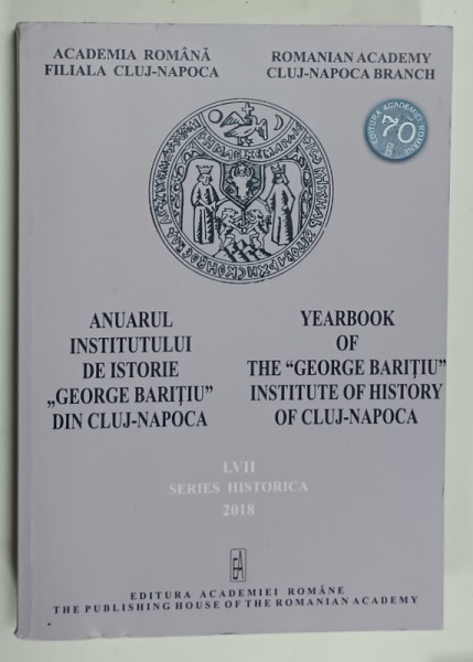 ANUARUL  INSTITUTULUI DE ISTORIE ' GEORGE BARITIU ' DIN CLUJ - NAPOCA , LVII , SERIES  HISTORICA , 2018