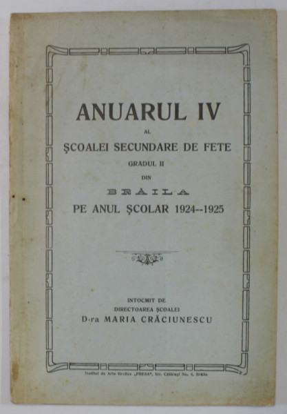 ANUARUL IV AL SCOALEI SECUNDARE DE FETE , GRADUL II DIN BRAILA , PE ANUL SCOLAR 1924 - 1925 , de MARIA CRACIUNESCU , 1925