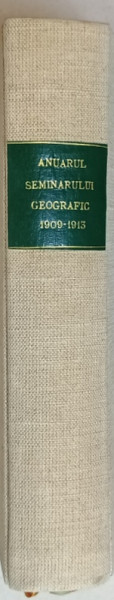 ANUARUL SEMINARULUI GEOGRAFIC , 1909 -1913 , COLEGAT DE TREI VOLUME , VEZI DESCRIEREA !