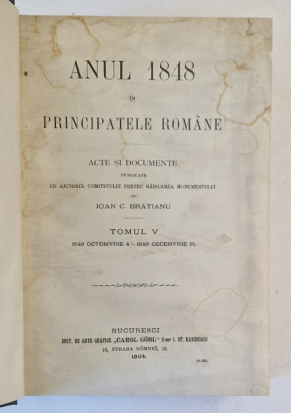 ANUL 1848 IN PRINCIPATELE ROMANE - ACTE SI DOCUMENTE PUBLICATE de IOAN C. BRATIANU , TOMUL V , 1904