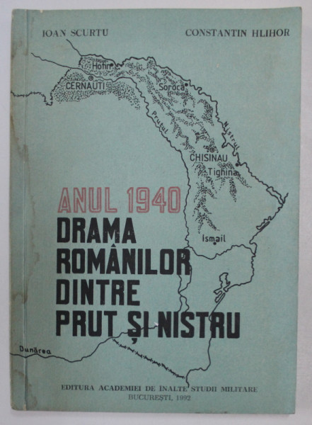 ANUL 1940 , DRAMA ROMANILOR DINTRE PRUT SI NISTRU de IOAN SCURTU , CONSTANTIN HLIHOR , 1992