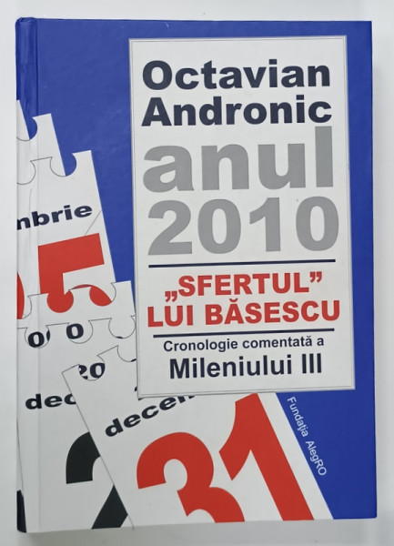 ANUL 2010 ' SFERTUL LUI BASESCU ' CRONOLOGIE COMENTATA A MILENIULUI III de OCTAVIAN  ANDRONIC , 2019 , PREZINTA  HALOURI DE APA *