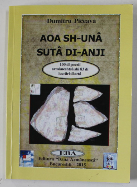 AOA SH- UNA SUTA DI - ANJI de DUMITRU PICEAVA , 100 DI POEZII ARMANESHTSA SHI 83 DI LUCRARI DI ARTA , 2015 , DEDICATIE *