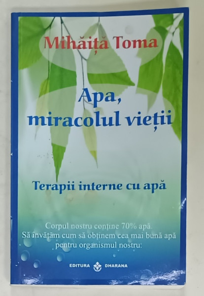 APA , MIRACOLUL VIETII , TERAPII INTERNE CU APA de MIHAITA TOMA , 2009,