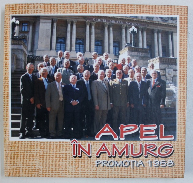 APEL IN AMURG - POVESTEA VIETII UNEI PROMOTII DE OFITERI TRANSMISIONISTI - PROMOTIA 1958 , 2009