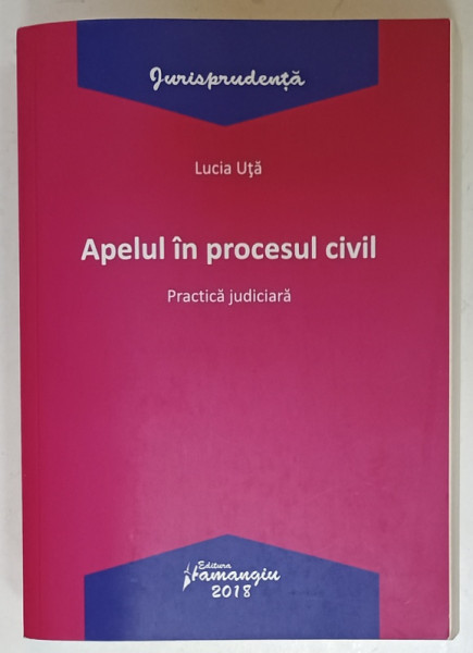 APELUL IN PROCESUL CIVIL , PRACTICA JUDICIARA de LUCIA UTA , 2018