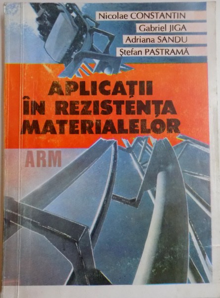 APLICATII IN REZISTENTA MATERIALELOR de NICOLAE CONSTANTIN...STEFAN PASTRAMA