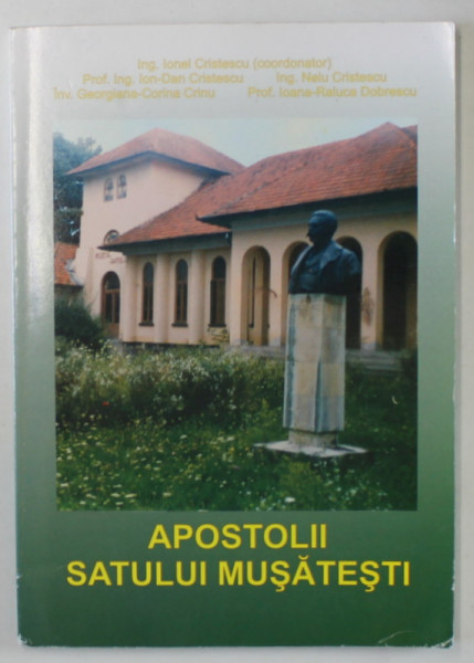 APOSTOLII SATULUI MUSATESTI , coordonator IONEL CRISTESCU ...IOANA - RALUCA DOBRESCU , 2006  , DEDICATIE *