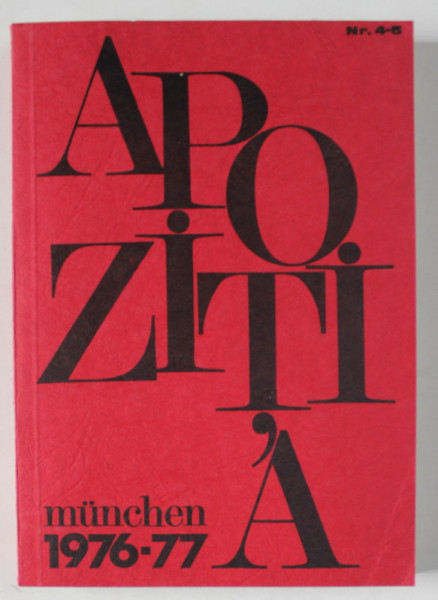 APOZITIA , REVISTA LITERARA , AUTORI : GEORGE CIORANESCU , VASILE POSTEUCA , MIRA SIMIAN , ION DUMITRU ... ,MUNCHEN , NR. 4-5  , 1976 -1977