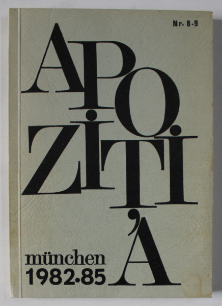 APOZITIA , REVISTA LITERARA , AUTORI : VINTILA HORIA , GEORGE CIORANESCU , STEFAN BACIU , PAVEL CHIHAIA , ION NEGOITESCU , ETC . ,MUNCHEN , NR. 8 - 9 , 1982 -1985