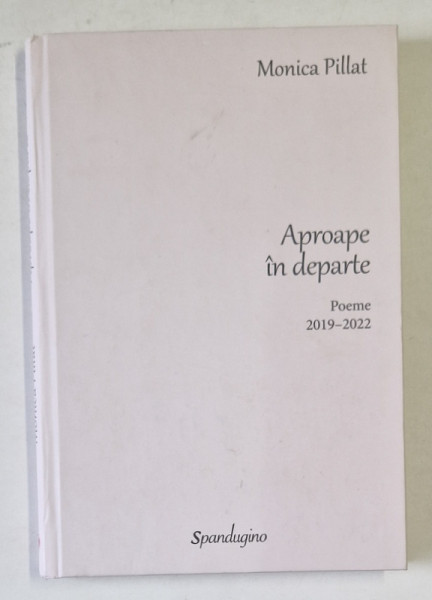 APROAPE IN DEPARTE - POEME 2019- 2022 de MONICA PILLAT , 2022 PREZINTA INSEMNARI CU CREIONUL *