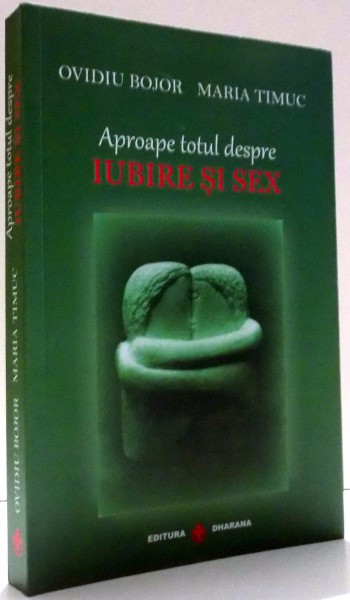 APROAPE TOTUL DESPRE IUBIRE SI SEX de OVIDIU BOJOR, MARIA TIMUC , 2016