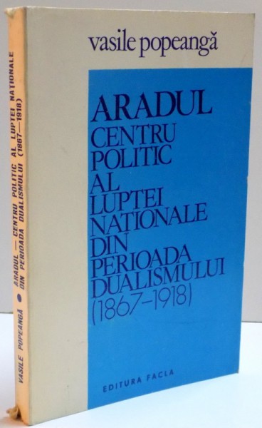 ARADUL CENTRU POLITIC AL LUPTEI NATIONALE DIN PERIOADA DUALISMULUI (1867-1918) , 1978