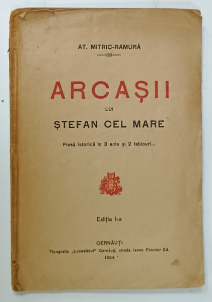 ARCASII LUI STEFAN CEL MARE , PIESA ISTORICA IN 3 ACTE SI 2 TABLOURI de AT. MITRIC - RAMURA , 1924