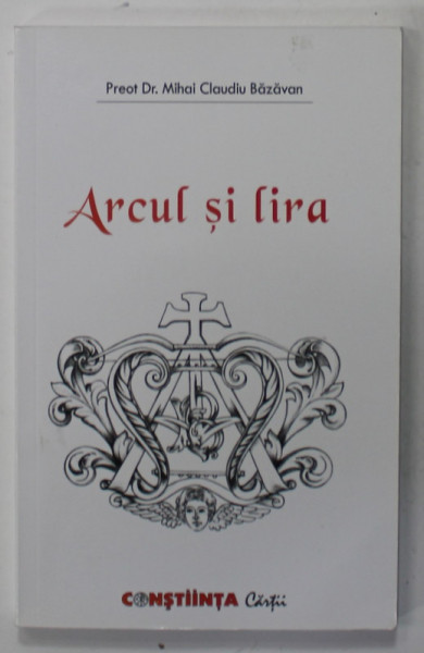 ARCUL SI LIRA de PREOT DR. MIHAIL CLAUDIU BAZAVAN, 2010 , DEDICATIE *