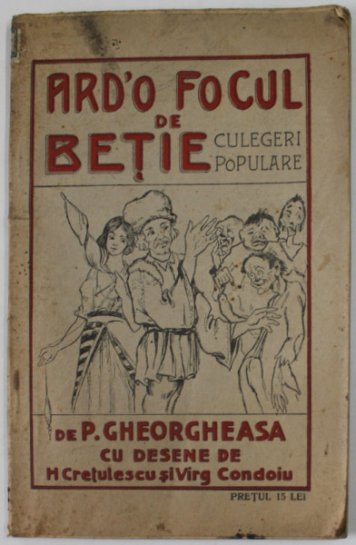 ARD 'O FOCUL DE BETIE , CULEGERI POPULARE de P. GHEORGHEASA , cu desene de H. CRETULESCU si VIRG. CONDOIU , 1925