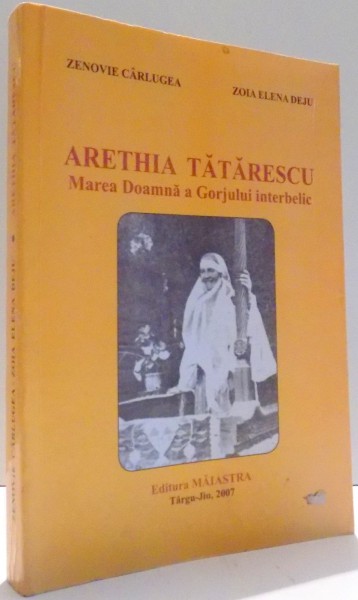 ARETHIA TATARESCU, MAREA DOAMNA A GORJULUI INTERBELIC de ZENOVIE CARLUGEA, ZOIA ELENA DEJU , 2007