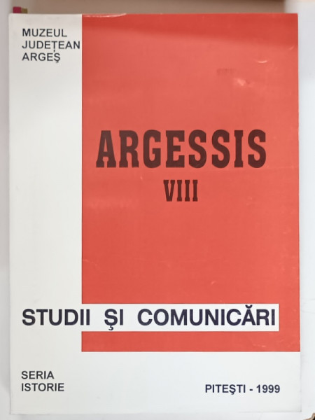ARGESSIS , STUDII SI COMUNICARI , SERIA ISTORIE , VIII , 1999