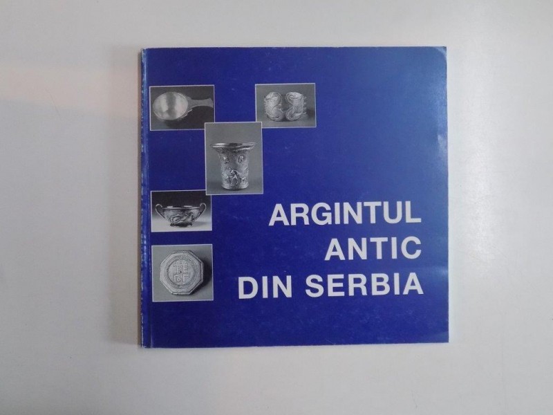 ARGINTUL ANTIC DIN SERBIA , EXPOZITIE A MUZEULUI NATIONAL DIN BELGRAD  1996