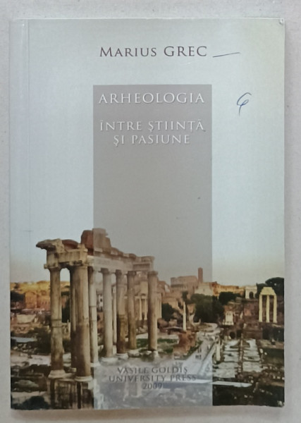 ARHEOLOGIA , INTRE STIINTA SI PASIUNE de MARIUS GREC , 2009 , PREZINTA URME DE INDOIRE