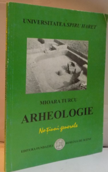 ARHEOLOGIE, NOTIUNI GENERALE de MIOARA TURCU, 2004