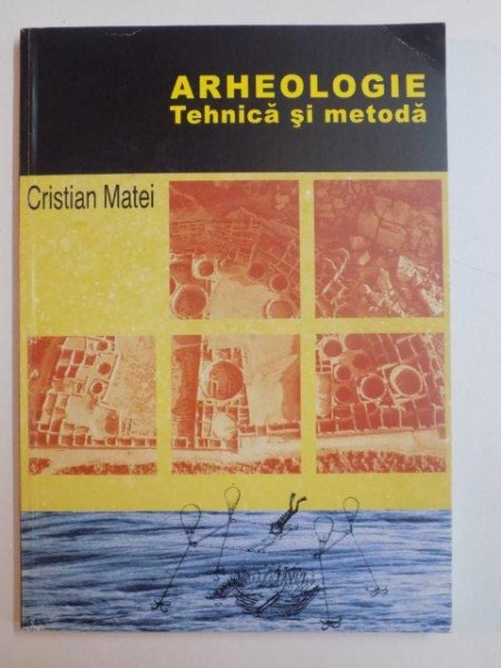 ARHEOLOGIE TEHNICA SI METODA de CRISTIAN MATEI , 2001