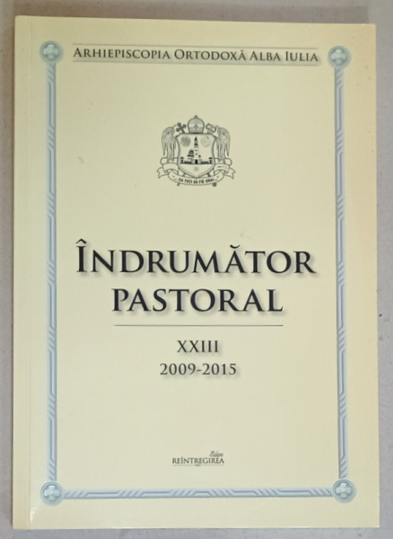 ARHIEPISCOPIA ORTODOXA ALBA IULIA , INDRUMATOR PASTORAL , NR. XXIII , 2009 - 2015