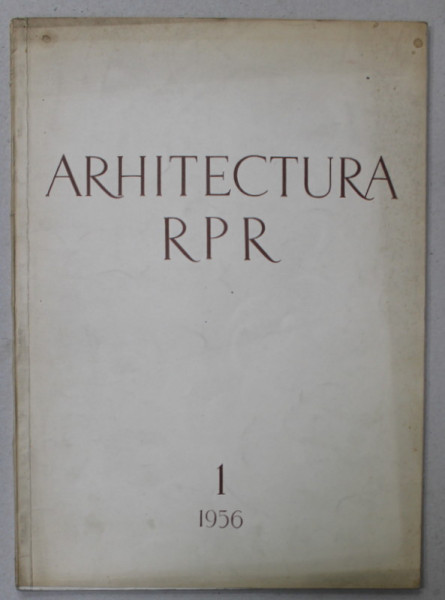 ARHITECTURA R.P.R. , ORGAN AL UNIUNII ARHITECTILOR , NR. 1, 1956