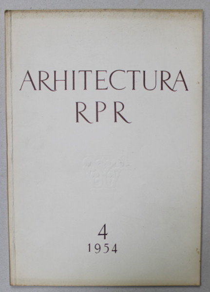 ARHITECTURA R.P.R. , ORGAN AL UNIUNII ARHITECTILOR , NR. 4, 1954