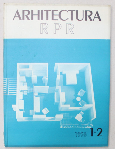 ARHITECTURA R.P.R. , ORGAN AL UNIUNII ARHITECTILOR , NR.1- 2, 1958