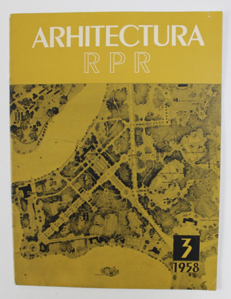 ARHITECTURA R.P.R . - REVISTA - ORGAN AL UNIUNII ARHITECTILOR DIN R.P.R. , ANUL VI , NR. 3 , 1958