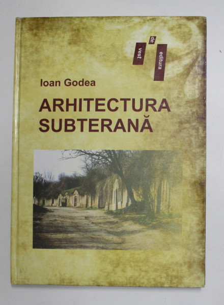 ARHITECTURA SUBTERANA de IOAN GODEA , 2010, EDITIE NOUA