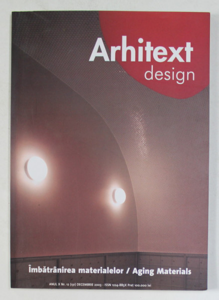 ARHITEXT DESIGN , REVISTA , ANUL X , NR. 12  - IMBATRANIREA MATERIALELOR  - AGING MATERIALS , DECEMBRIE - 2003