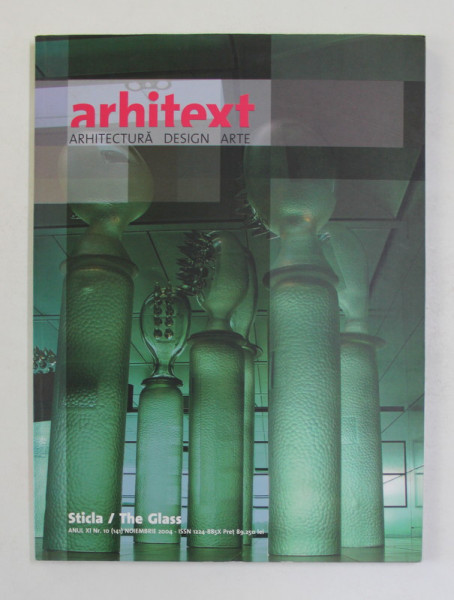 ARHITEXT DESIGN , REVISTA , ANUL XI , NR. 10  - STICLA / THE GLASS , NOIEMBRIE , 2004