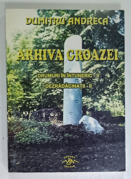 ARHIVA GROAZEI , DRUMURI IN INTUNERIC - II , DEZRADACINATII - II de DUMITRU ANDRECA , 2002