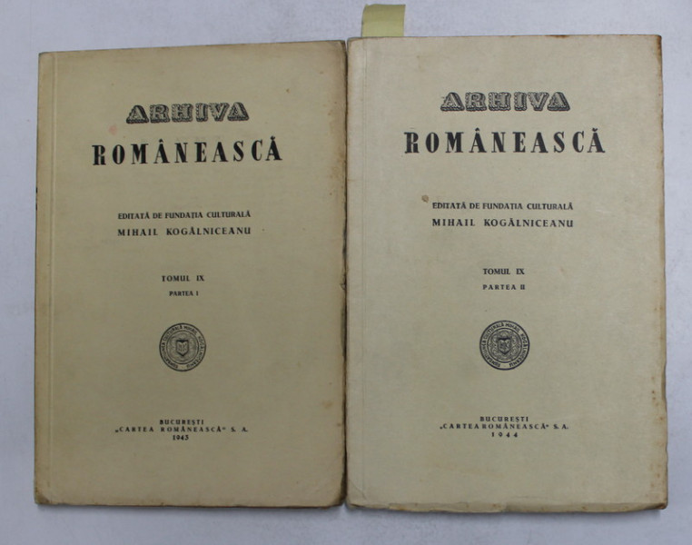 ARHIVA ROMANEASCA TOMUL IX , PARTEA I si PARTEA A II A , Editata de Fundatia Culturala MIHAIL KOGALNICEANU , Bucuresti 1944