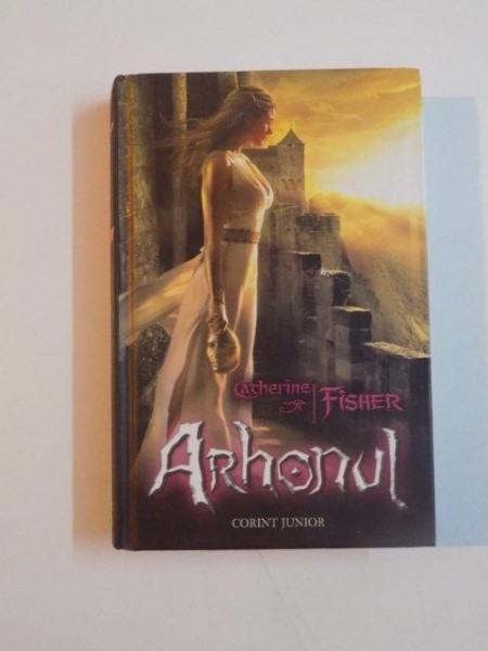 ARHONUL , CARTEA A DOUA DIN TRIOLOGIA PROFETIILE ORACOLULUI de CATHERINE FISHER , 2011