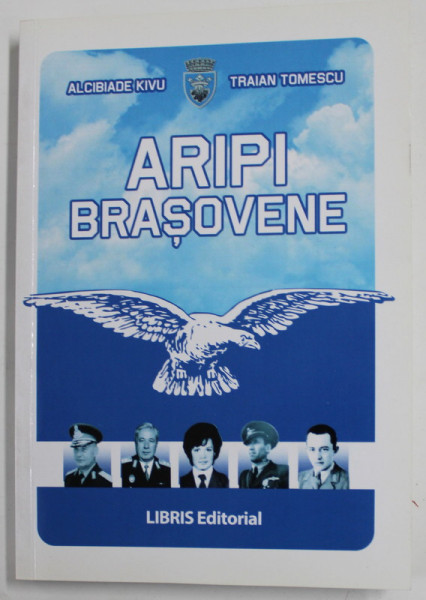 ARIPI BRASOVENE de ALCIBIADE KIVU si TRAIAN TOMESCU , O ISTORIE CE NU TREBUIE UITATA , 2015 , DEDICATIE *